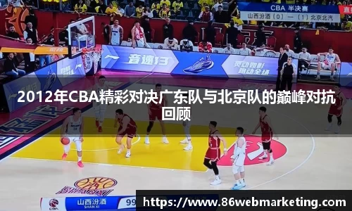 2012年CBA精彩对决广东队与北京队的巅峰对抗回顾